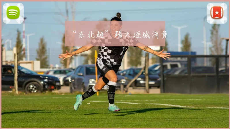 “东北超”踢火连城消费